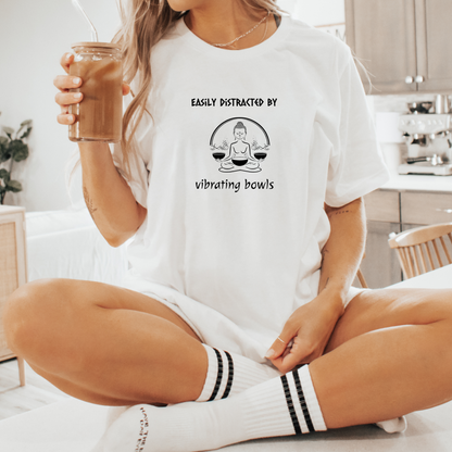 "Easily Distracted By Vibrating Bowls" - Sound Healing Therapy Shirt | Funny Sound Bowls T-Shirt